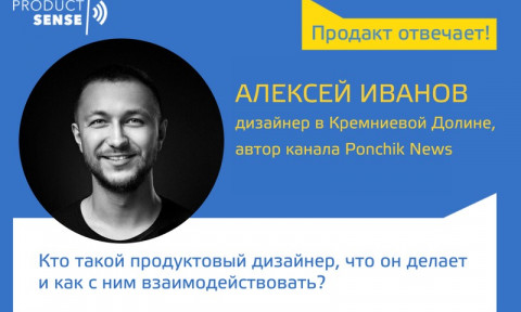 Алексей Иванов, PonchikNews — Кто такой продуктовый дизайнер, что он делает и как с ним взаимодействовать?
